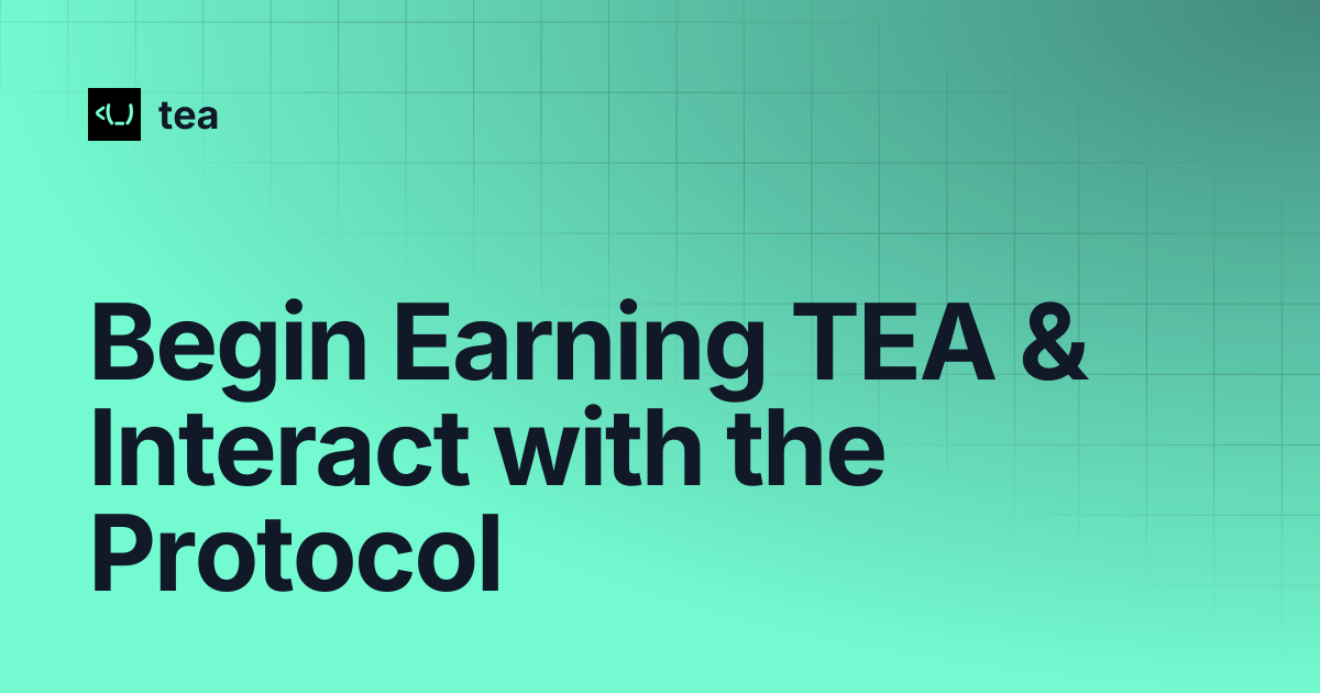 Begin Earning TEA & Interact with the Protocol | tea